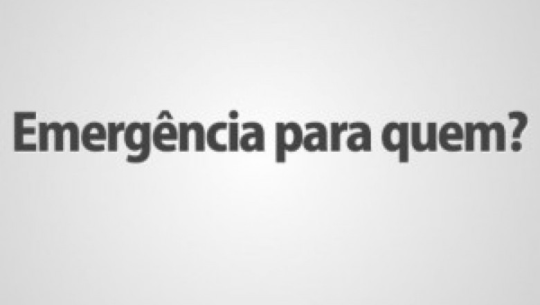 Emerg&ecirc;ncia para quem?
